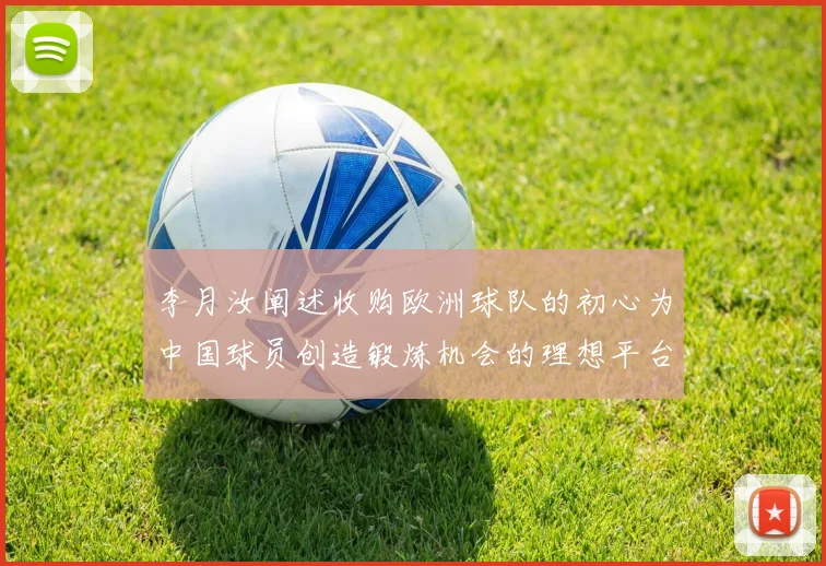 李月汝阐述收购欧洲球队的初心为中国球员创造锻炼机会的理想平台