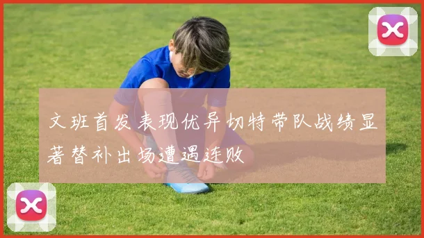 文班首发表现优异切特带队战绩显著替补出场遭遇连败